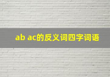 ab ac的反义词四字词语